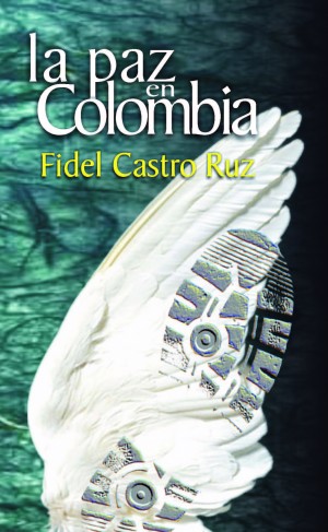 Paz Colombia. Fidel Castro Ruz